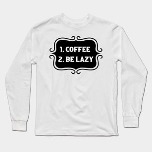 Priorities: 1. Coffee 2. Be Lazy - Playful Retro Funny Typography for Coffee Lovers, Caffeine Addicts, People with Highly Strategic Priorities Long Sleeve T-Shirt